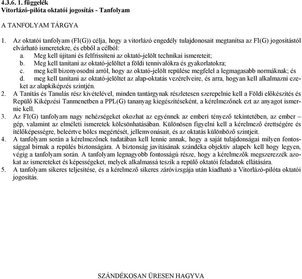 Meg kell újítani és felfrissíteni az oktató-jelölt technikai ismereteit; b. Meg kell tanítani az oktató-jelöltet a földi tennivalókra és gyakorlatokra; c.