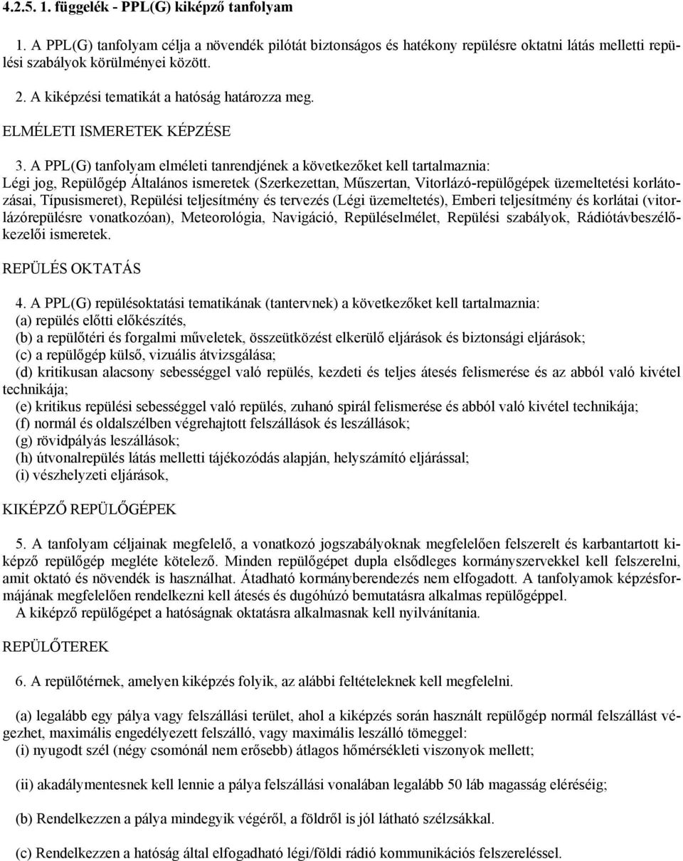 A PPL(G) tanfolyam elméleti tanrendjének a következőket kell tartalmaznia: Légi jog, Repülőgép Általános ismeretek (Szerkezettan, Műszertan, Vitorlázó-repülőgépek üzemeltetési korlátozásai,