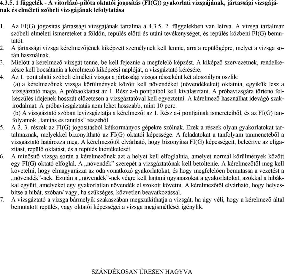 A vizsga tartalmaz szóbeli elméleti ismereteket a földön, repülés előtti és utáni tevékenységet, és repülés közbeni FI(G) bemutatót. 2.