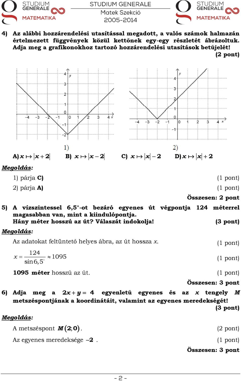 A) x x B) x x C) x x D) x x 1) párja C) ) párja A) Összesen: pont 5) A vízszintessel 6,5 -ot bezáró egyenes út végpontja 14 méterrel magasabban van, mint a kiindulópontja.