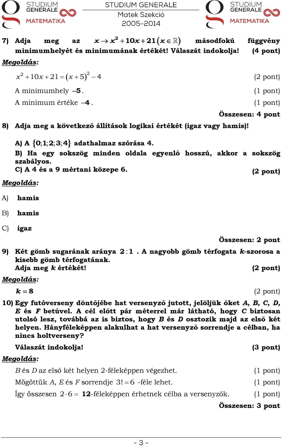 C) A 4 és a 9 mértani közepe 6. A) hamis B) hamis C) igaz 0; 1; ; ; 4 9) Két gömb sugarának aránya kisebb gömb térfogatának. Adja meg k értékét! k 8 Összesen: pont : 1.