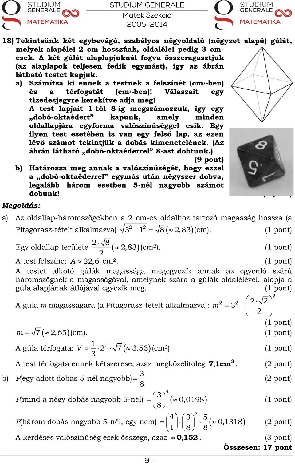 a) Számítsa ki ennek a testnek a felszínét (cm -ben) és a térfogatát (cm -ben)! Válaszait egy tizedesjegyre kerekítve adja meg!