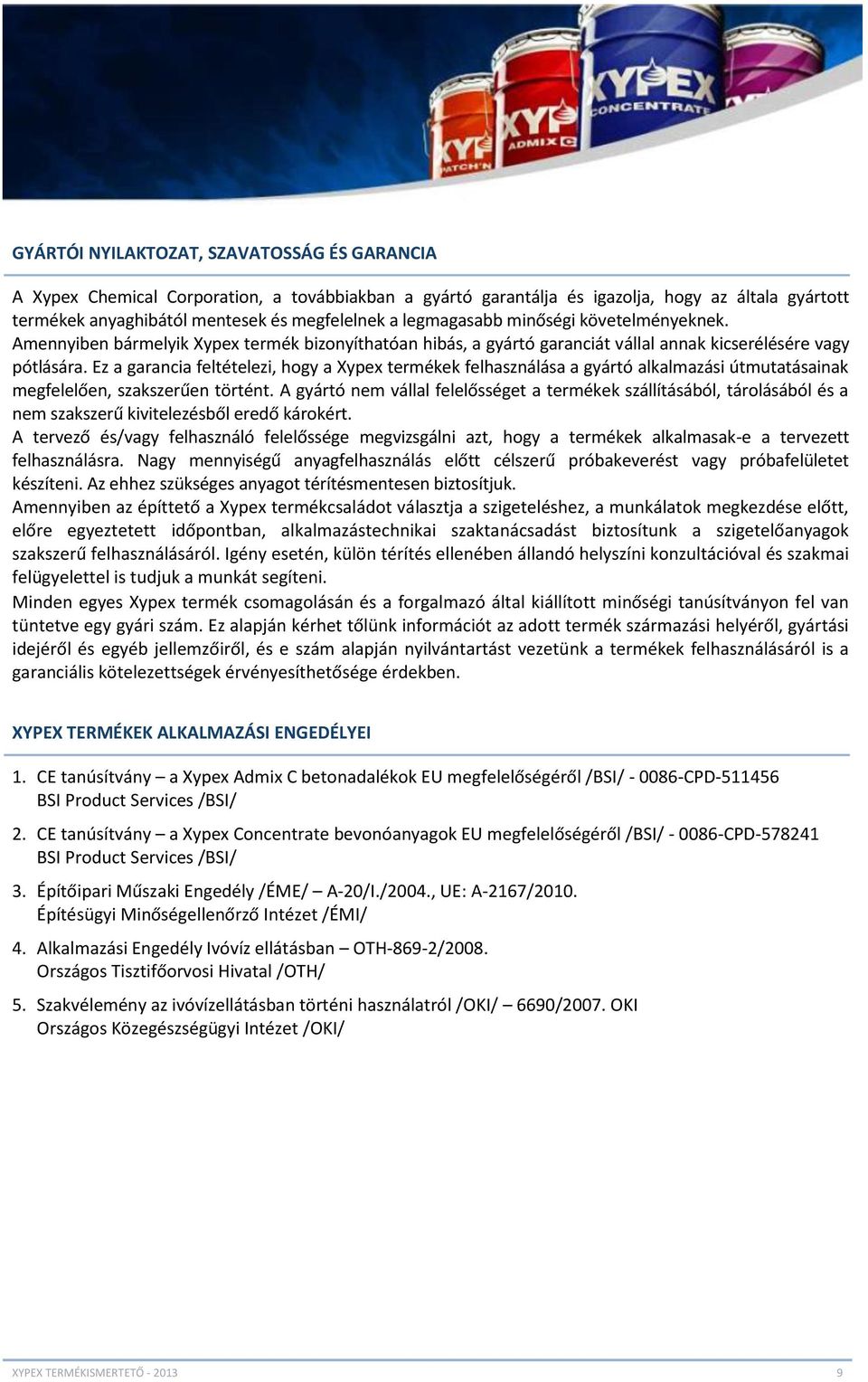 Ez a garancia feltételezi, hogy a Xypex termékek felhasználása a gyártó alkalmazási útmutatásainak megfelelően, szakszerűen történt.