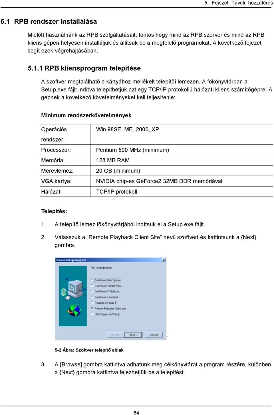 A következő fejezet segít ezek végrehajtásában. 5.1.1 RPB kliensprogram telepítése A szoftver megtalálható a kártyához mellékelt telepítői lemezen. A főkönyvtárban a Setup.