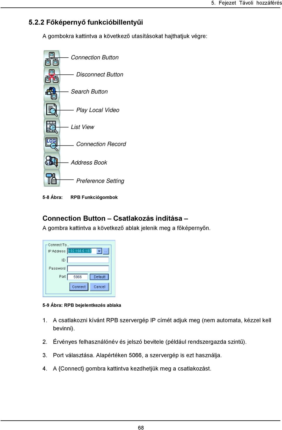 Connection Record Address Book Preference Setting 5-8 Ábra: RPB Funkciógombok Connection Button Csatlakozás indítása A gombra kattintva a következő ablak jelenik meg a főképernyőn.