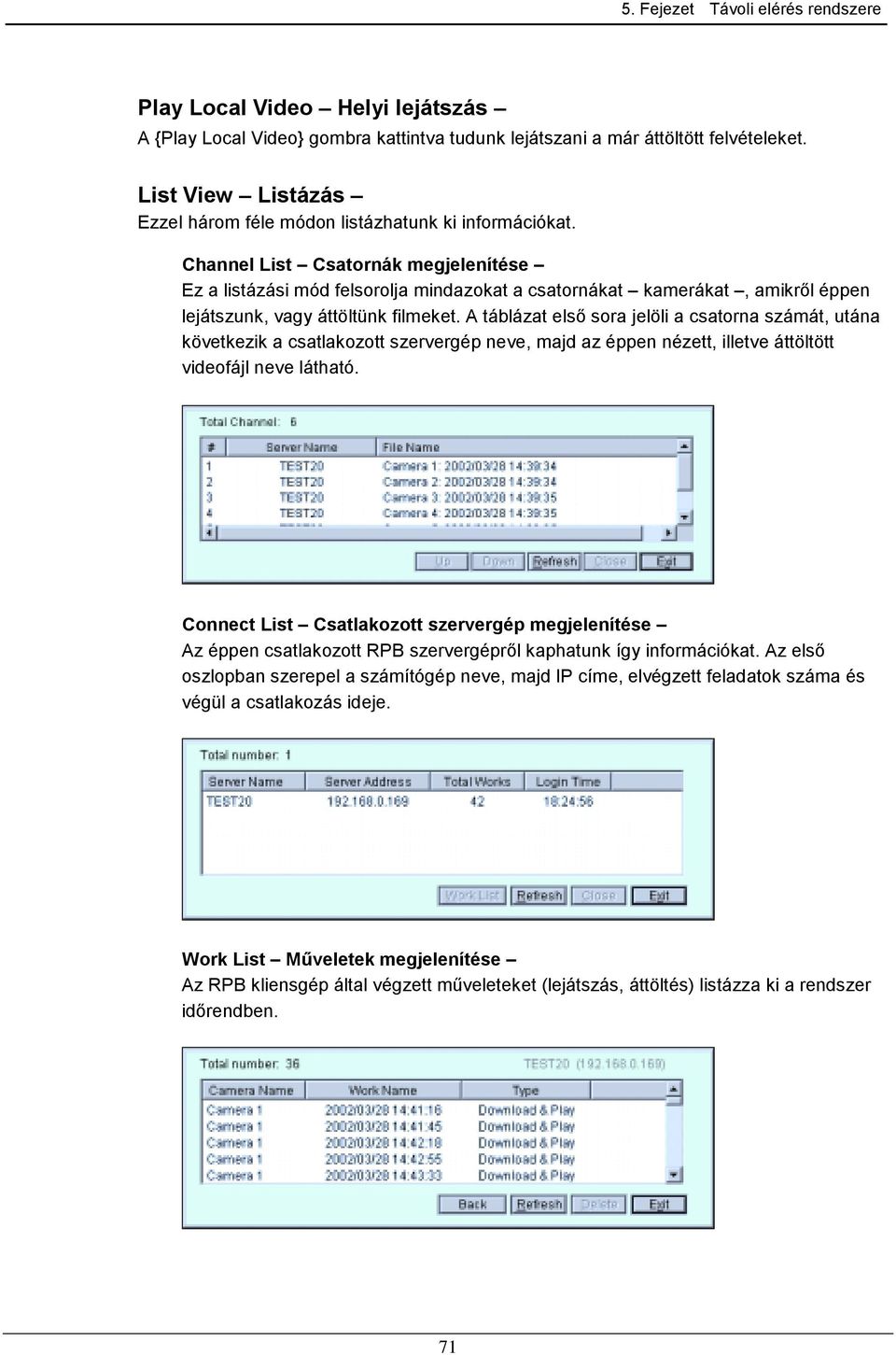 Channel List Csatornák megjelenítése Ez a listázási mód felsorolja mindazokat a csatornákat kamerákat, amikről éppen lejátszunk, vagy áttöltünk filmeket.