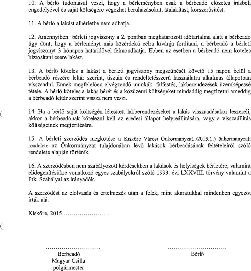 pontban meghatározott időtartalma alatt a bérbeadó úgy dönt, hogy a bérleményt más közérdekű célra kívánja fordítani, a bérbeadó a bérleti jogviszonyt 3 hónapos határidővel felmondhatja.