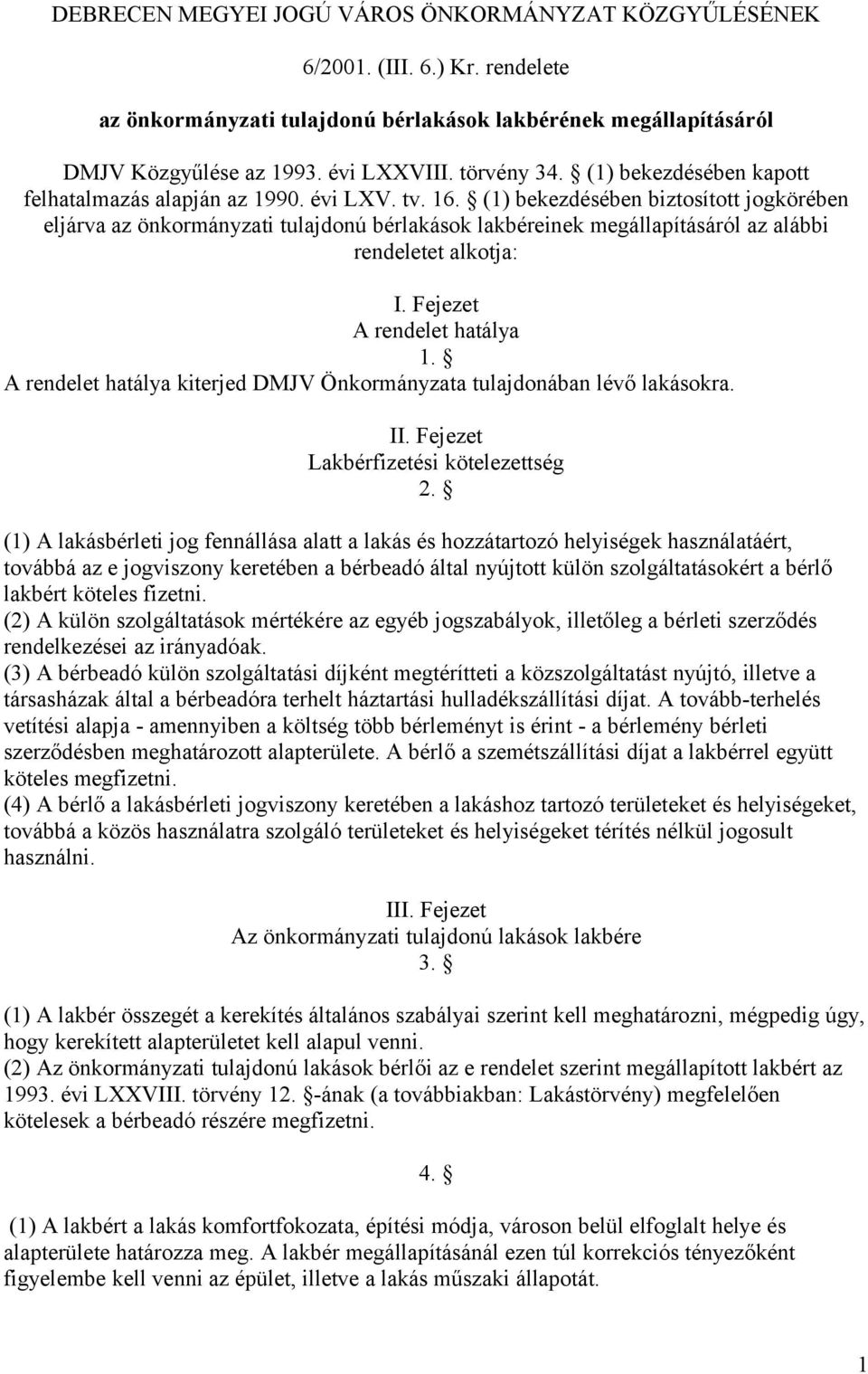 (1) bekezdésében biztosított jogkörében eljárva az önkormányzati tulajdonú bérlakások lakbéreinek megállapításáról az alábbi rendeletet alkotja: I. Fejezet A rendelet hatálya 1.