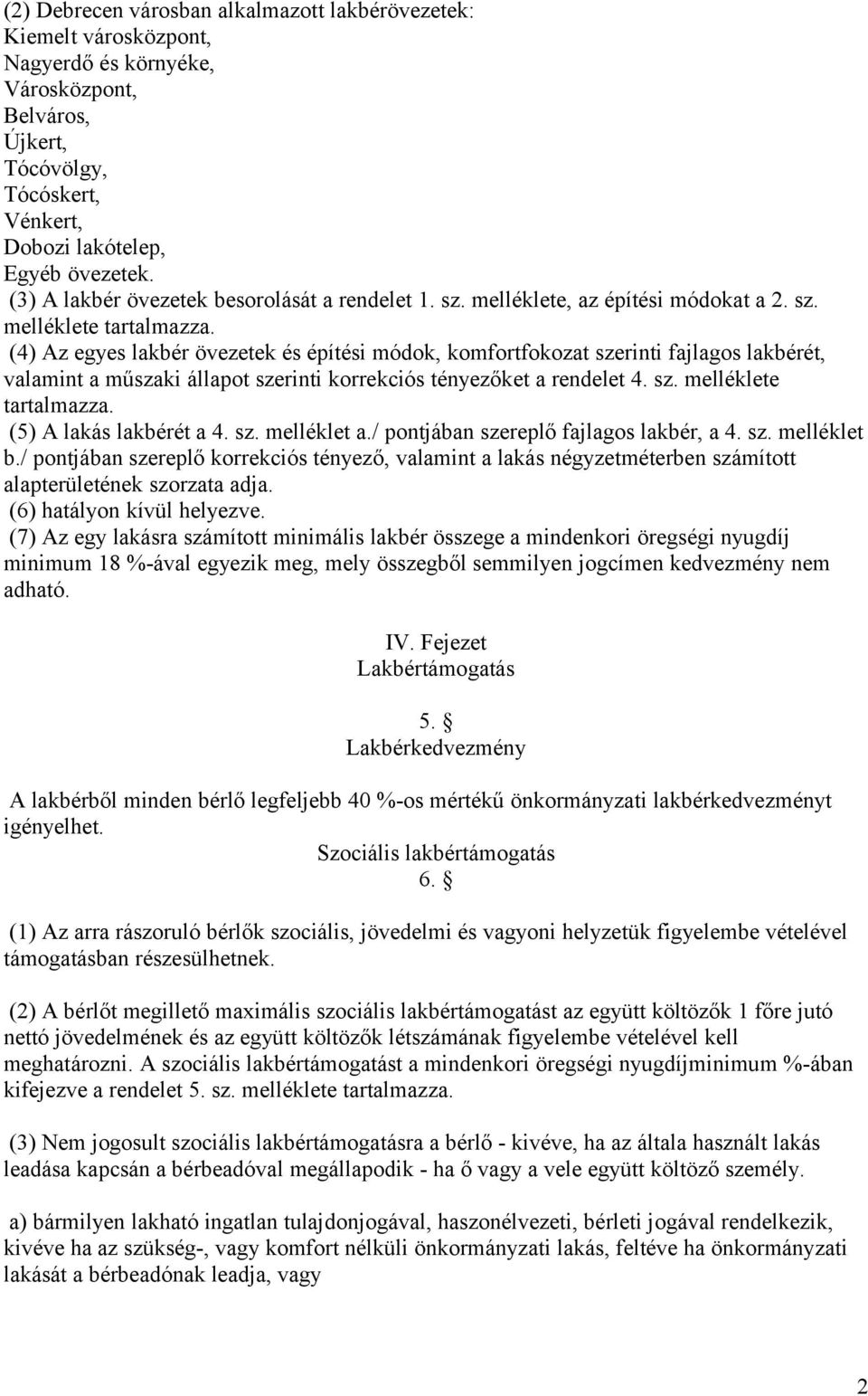 (4) Az egyes lakbér övezetek és építési módok, komfortfokozat szerinti fajlagos lakbérét, valamint a műszaki állapot szerinti korrekciós tényezőket a rendelet 4. sz. melléklete tartalmazza.