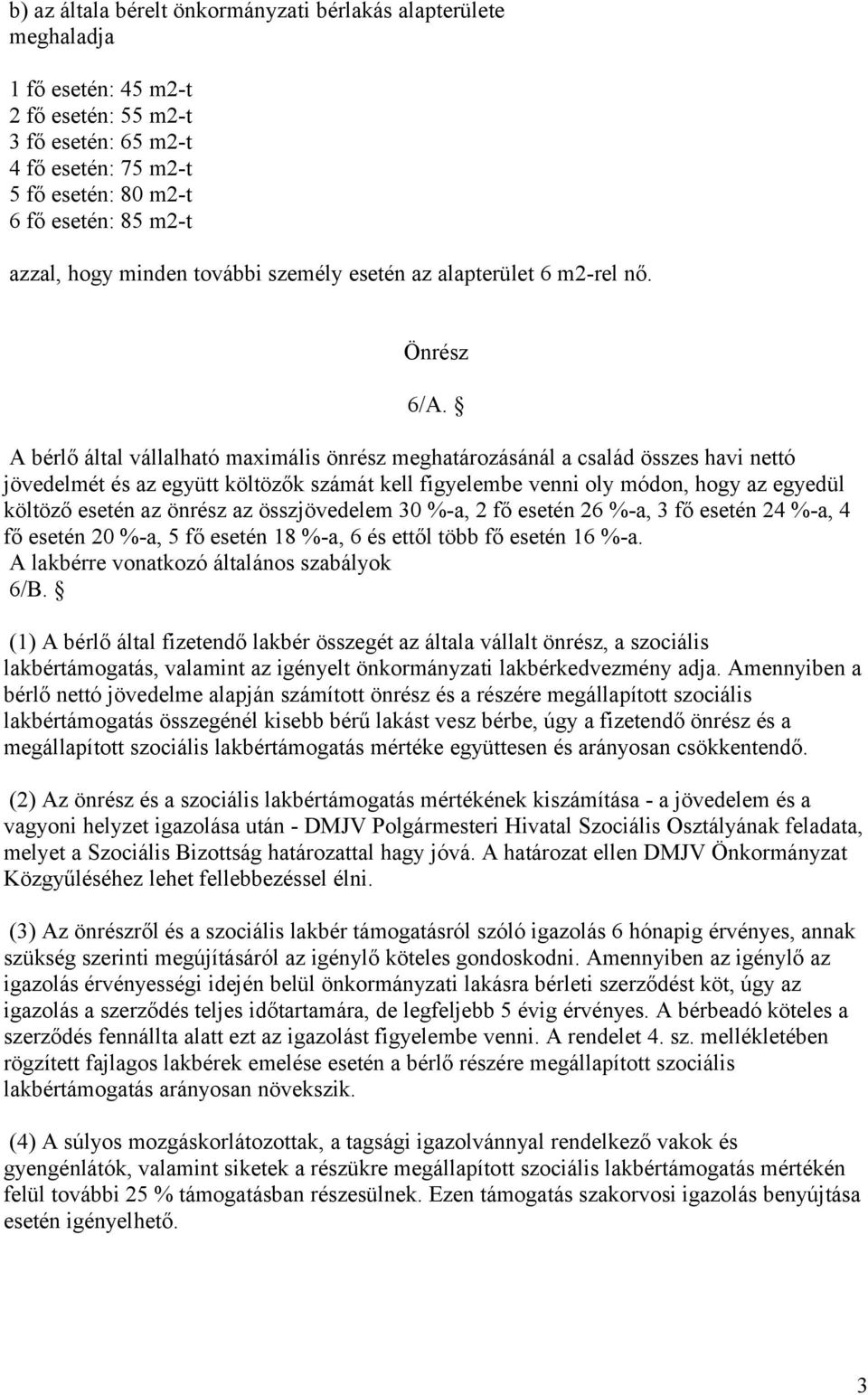 A bérlő által vállalható maximális önrész meghatározásánál a család összes havi nettó jövedelmét és az együtt költözők számát kell figyelembe venni oly módon, hogy az egyedül költöző esetén az önrész