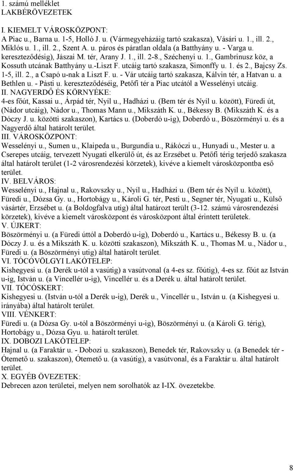 1-5, ill. 2., a Csapó u-nak a Liszt F. u. - Vár utcáig tartó szakasza, Kálvin tér, a Hatvan u. a Bethlen u. - Pásti u. kereszteződéséig, Petőfi tér a Piac utcától a Wesselényi utcáig. II.