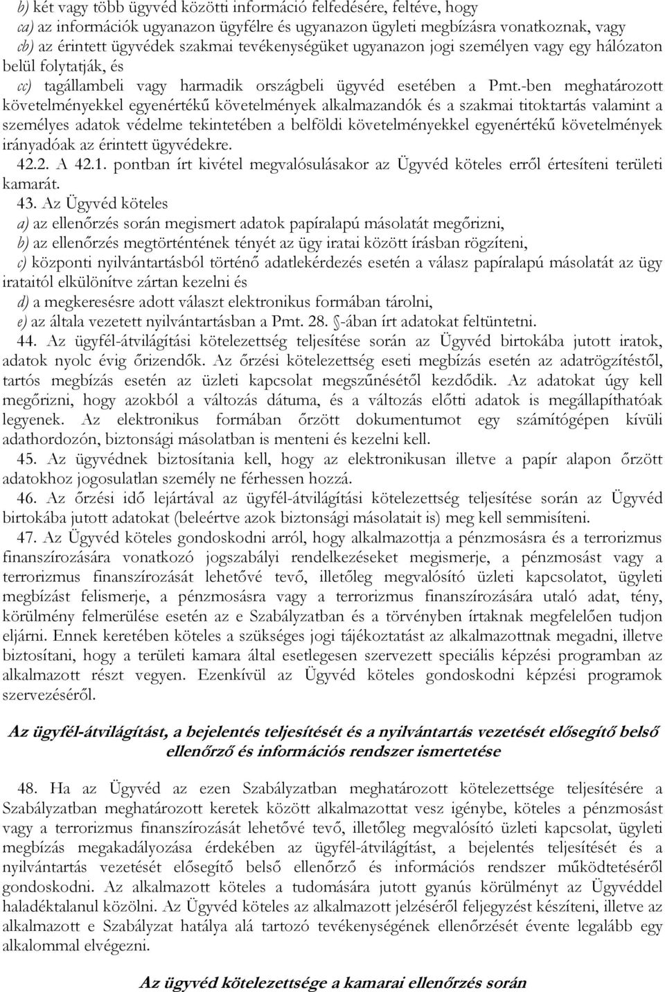 -ben meghatározott követelményekkel egyenértékő követelmények alkalmazandók és a szakmai titoktartás valamint a személyes adatok védelme tekintetében a belföldi követelményekkel egyenértékő