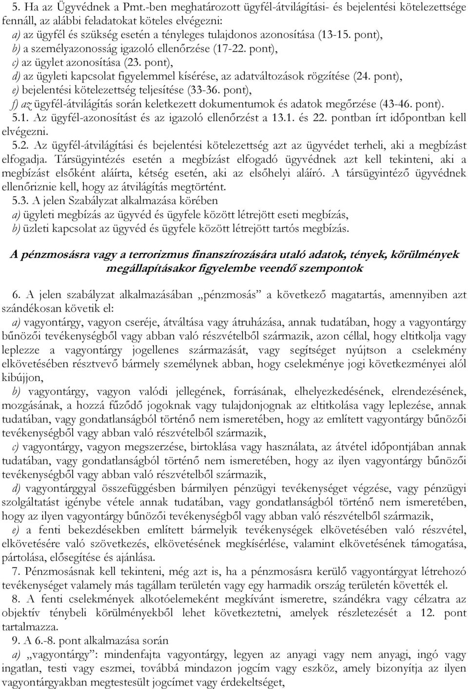 pont), b) a személyazonosság igazoló ellenırzése (17-22. pont), c) az ügylet azonosítása (23. pont), d) az ügyleti kapcsolat figyelemmel kísérése, az adatváltozások rögzítése (24.