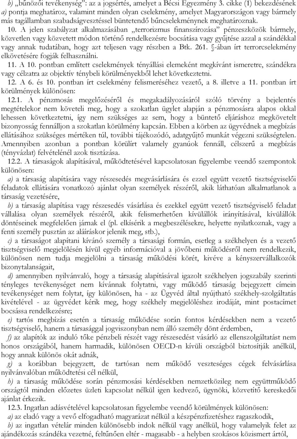 A jelen szabályzat alkalmazásában terrorizmus finanszírozása pénzeszközök bármely, közvetlen vagy közvetett módon történı rendelkezésre bocsátása vagy győjtése azzal a szándékkal vagy annak