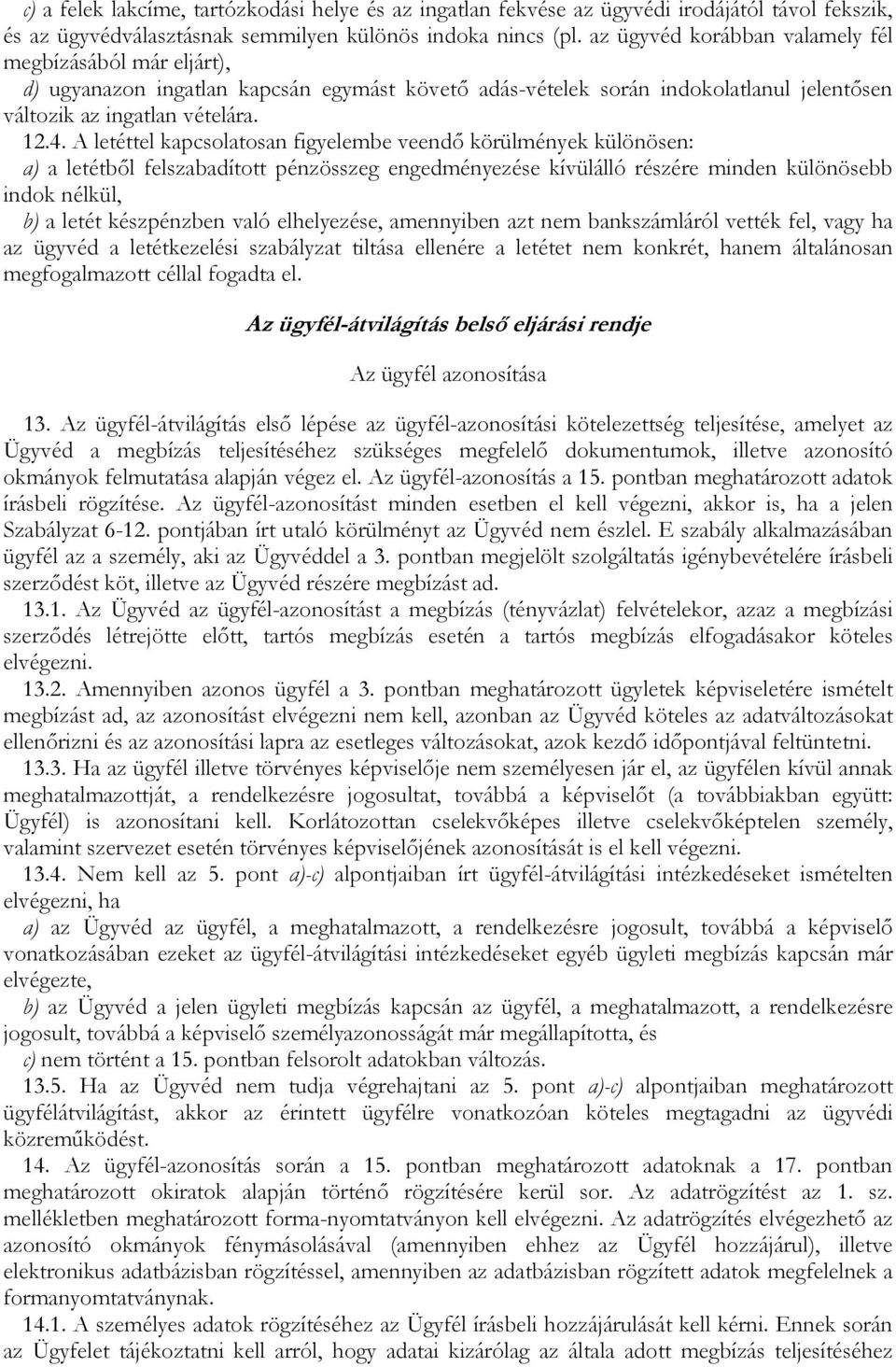 A letéttel kapcsolatosan figyelembe veendı körülmények különösen: a) a letétbıl felszabadított pénzösszeg engedményezése kívülálló részére minden különösebb indok nélkül, b) a letét készpénzben való