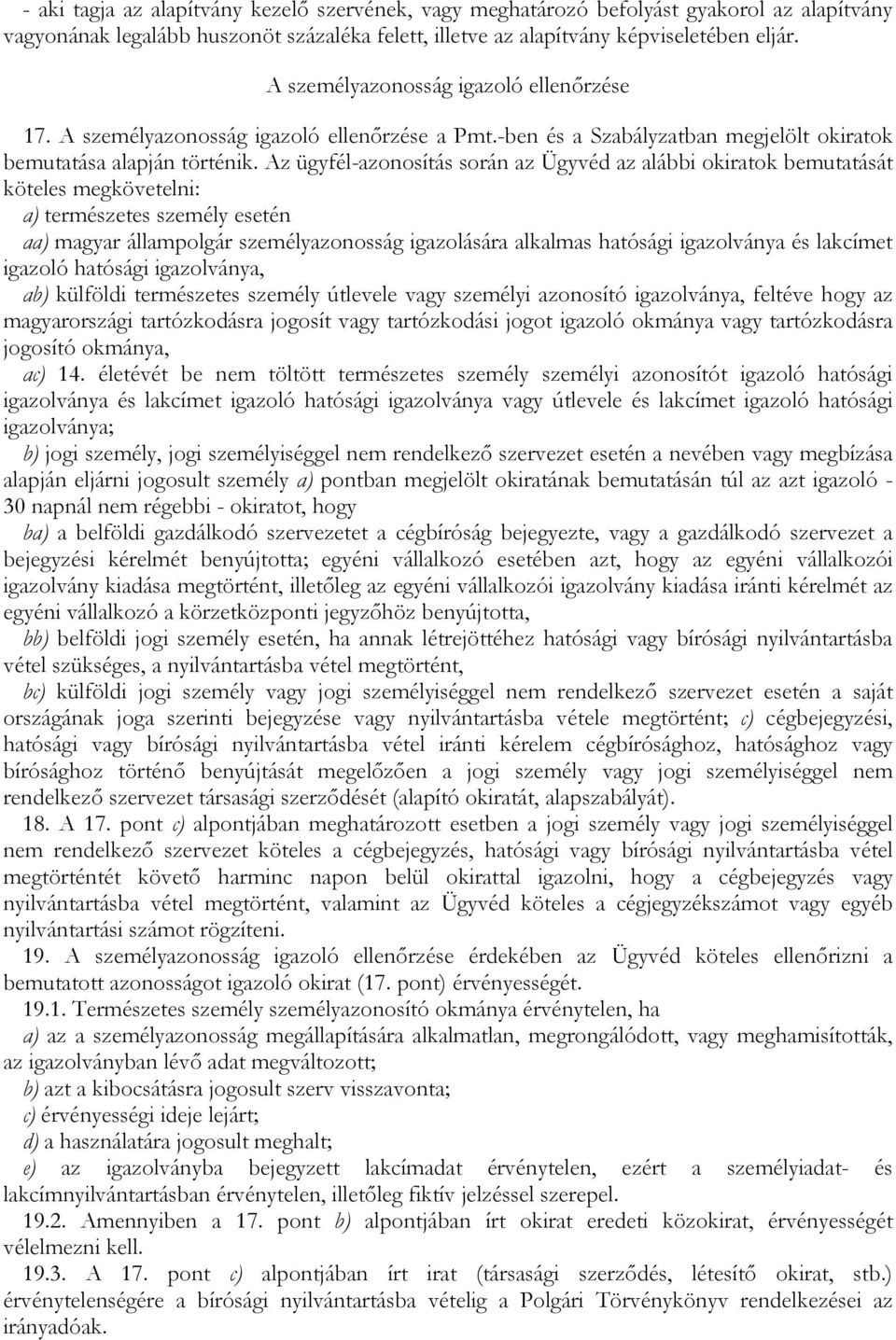 Az ügyfél-azonosítás során az Ügyvéd az alábbi okiratok bemutatását köteles megkövetelni: a) természetes személy esetén aa) magyar állampolgár személyazonosság igazolására alkalmas hatósági