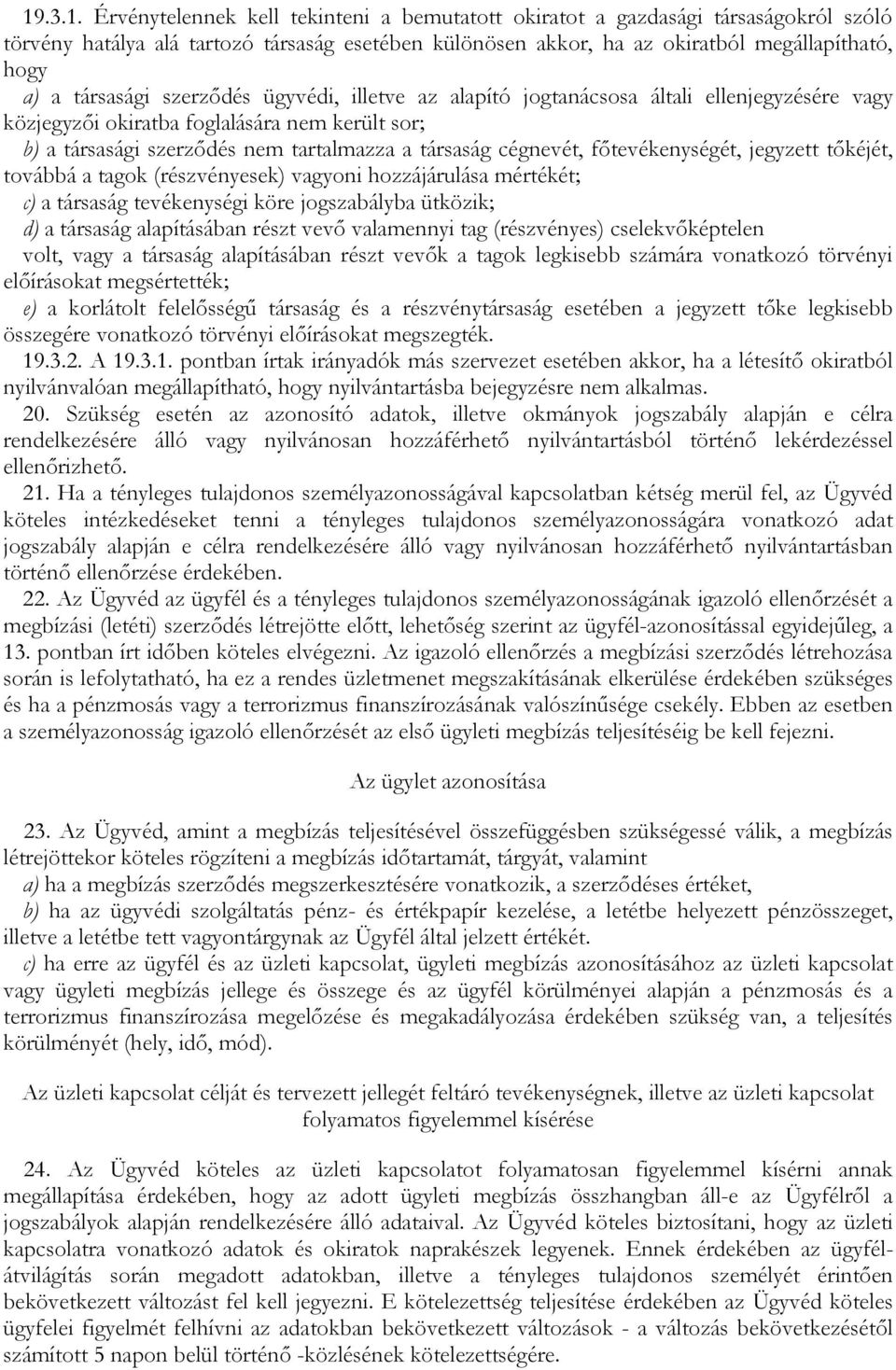 fıtevékenységét, jegyzett tıkéjét, továbbá a tagok (részvényesek) vagyoni hozzájárulása mértékét; c) a társaság tevékenységi köre jogszabályba ütközik; d) a társaság alapításában részt vevı