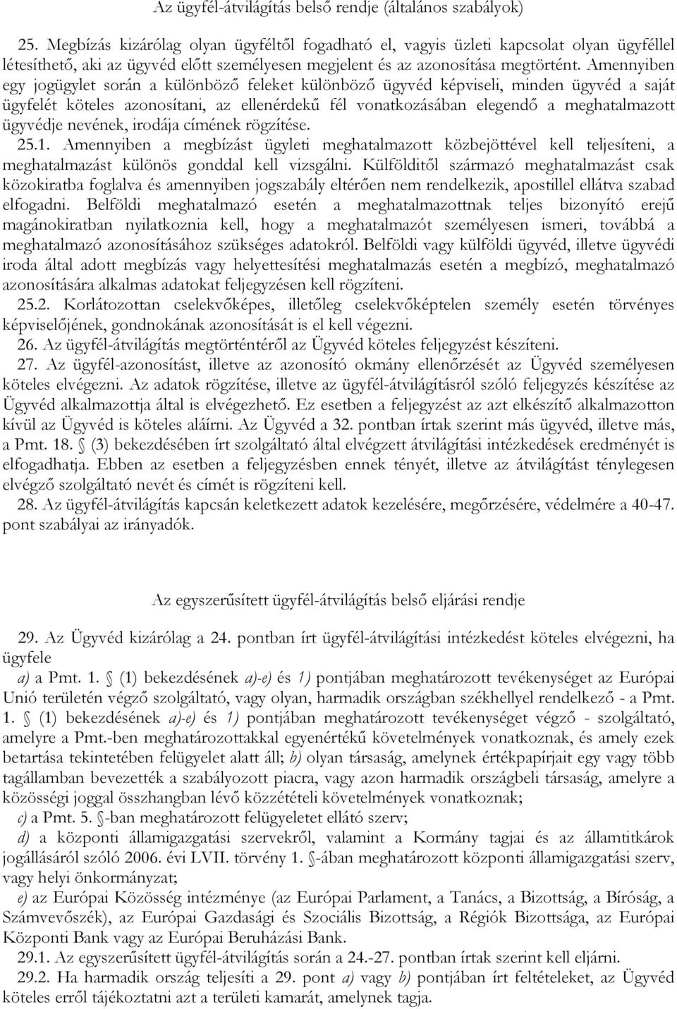 Amennyiben egy jogügylet során a különbözı feleket különbözı ügyvéd képviseli, minden ügyvéd a saját ügyfelét köteles azonosítani, az ellenérdekő fél vonatkozásában elegendı a meghatalmazott ügyvédje