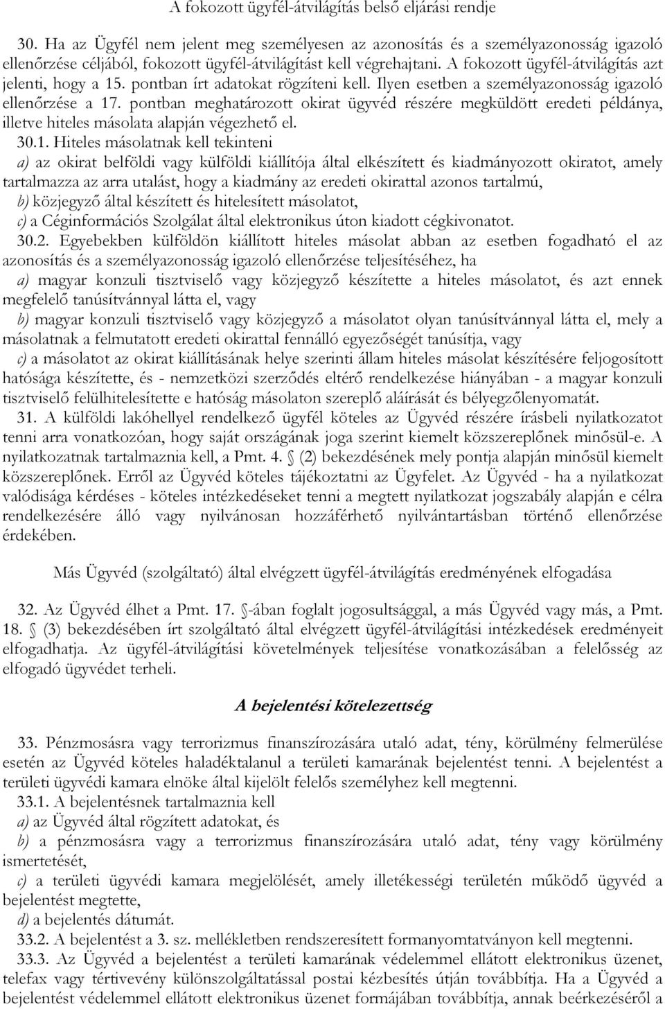 A fokozott ügyfél-átvilágítás azt jelenti, hogy a 15. pontban írt adatokat rögzíteni kell. Ilyen esetben a személyazonosság igazoló ellenırzése a 17.