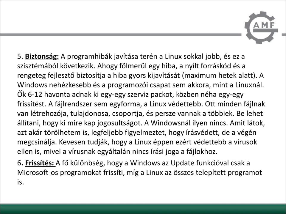 Ők 6-12 havonta adnak ki egy-egy szerviz packot, közben néha egy-egy frissítést. A fájlrendszer sem egyforma, a Linux védettebb.