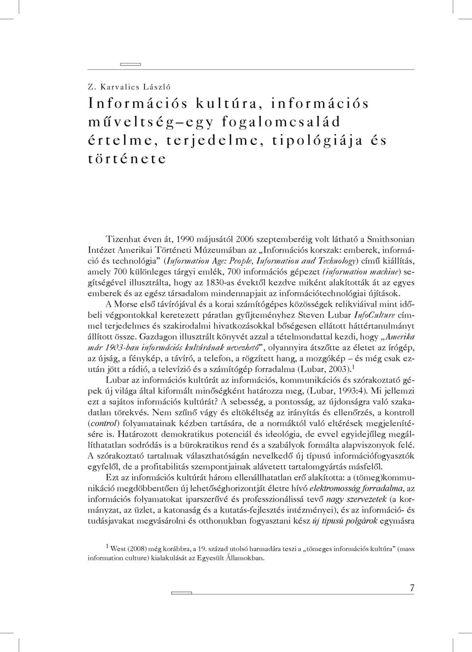 tárgyi emlék, 700 információs gépezet (information machine) segítségével illusztrálta, hogy az 1830-as évektől kezdve miként alakították át az egyes emberek és az egész társadalom mindennapjait az