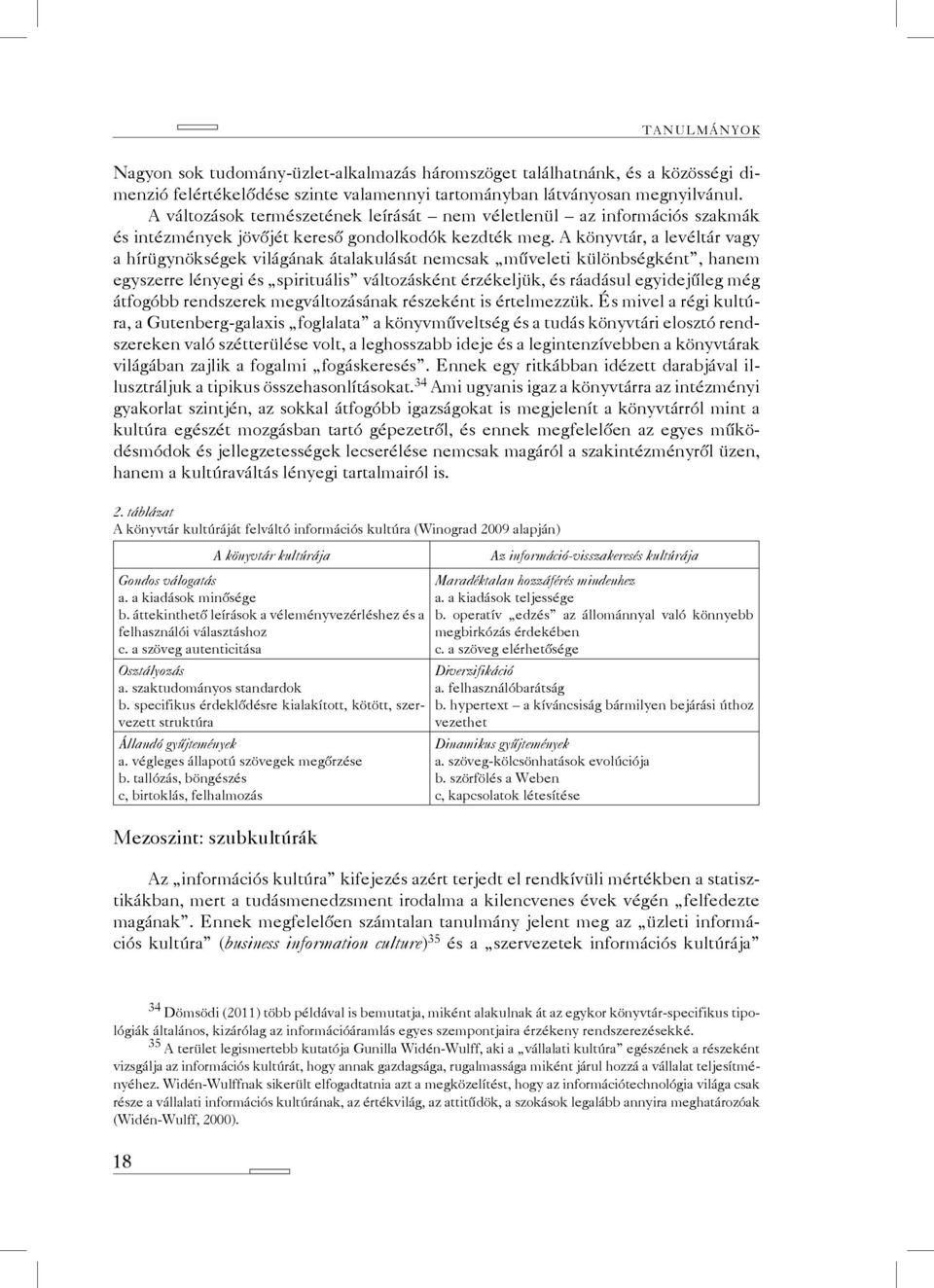 A könyvtár, a levéltár vagy a hírügynökségek világának átalakulását nemcsak műveleti különbségként, hanem egyszerre lényegi és spirituális változásként érzékeljük, és ráadásul egyidejűleg még