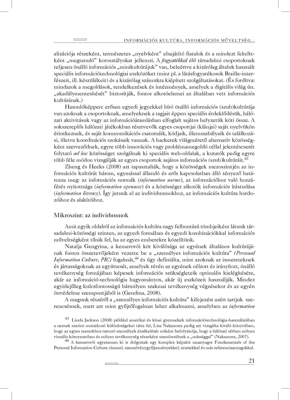 a látásfogyatékosok Braille-interfészeit, ill. készülékeit) és a kizárólag számukra kiépített szolgáltatásokat.