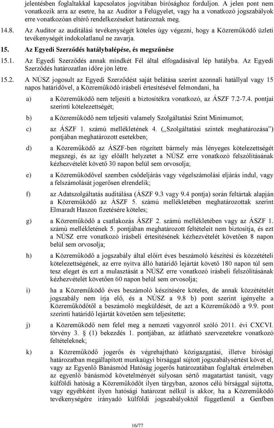 Az Auditor az auditálási tevékenységét köteles úgy végezni, hogy a Közreműködő üzleti tevékenységét indokolatlanul ne zavarja. 15