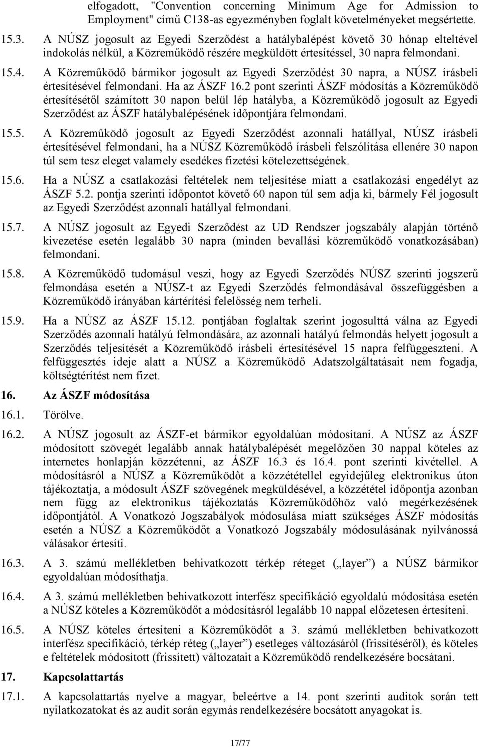 A NÚSZ jogosult az Egyedi Szerződést a hatálybalépést követő 30 hónap elteltével indokolás nélkül, a Közreműködő részére megküldött értesítéssel, 30 napra felmondani. 15.4.