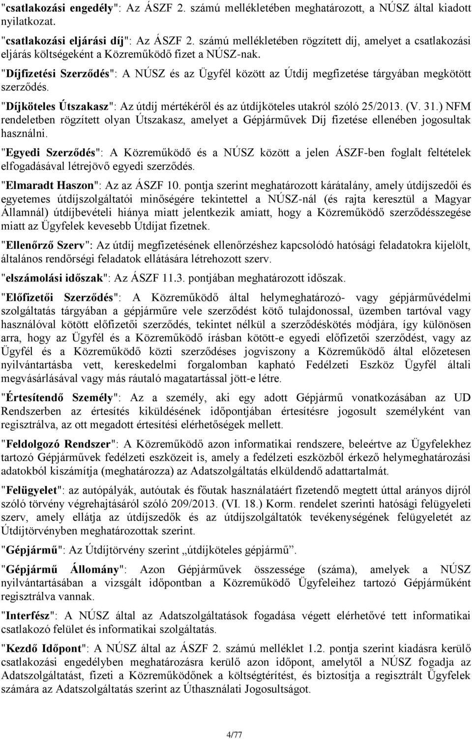 "Díjfizetési Szerződés": A NÚSZ és az Ügyfél között az Útdíj megfizetése tárgyában megkötött szerződés. "Díjköteles Útszakasz": Az útdíj mértékéről és az útdíjköteles utakról szóló 25/2013. (V. 31.