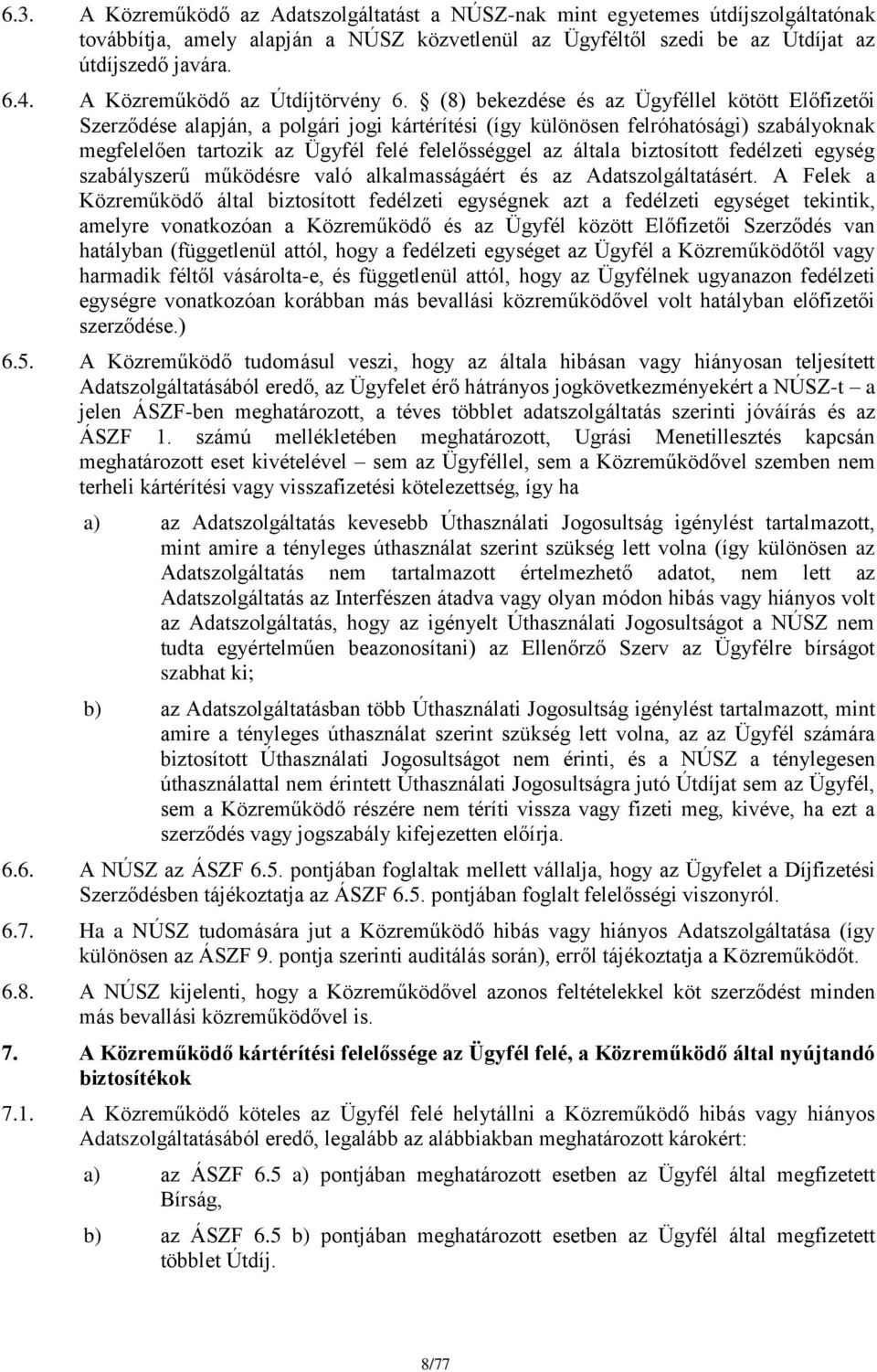 (8) bekezdése és az Ügyféllel kötött Előfizetői Szerződése alapján, a polgári jogi kártérítési (így különösen felróhatósági) szabályoknak megfelelően tartozik az Ügyfél felé felelősséggel az általa