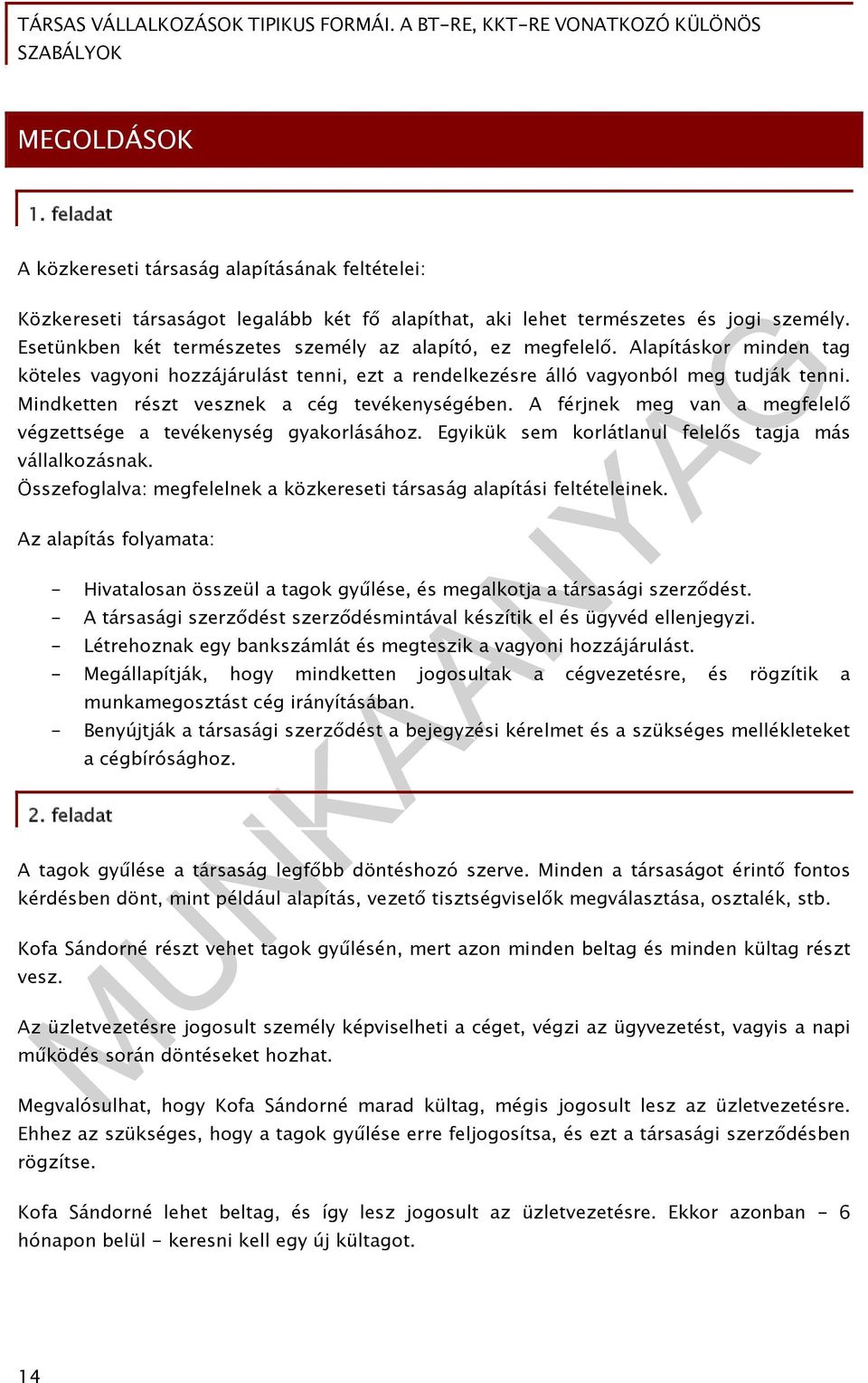 Mindketten részt vesznek a cég tevékenységében. A férjnek meg van a megfelelő végzettsége a tevékenység gyakorlásához. Egyikük sem korlátlanul felelős tagja más vállalkozásnak.