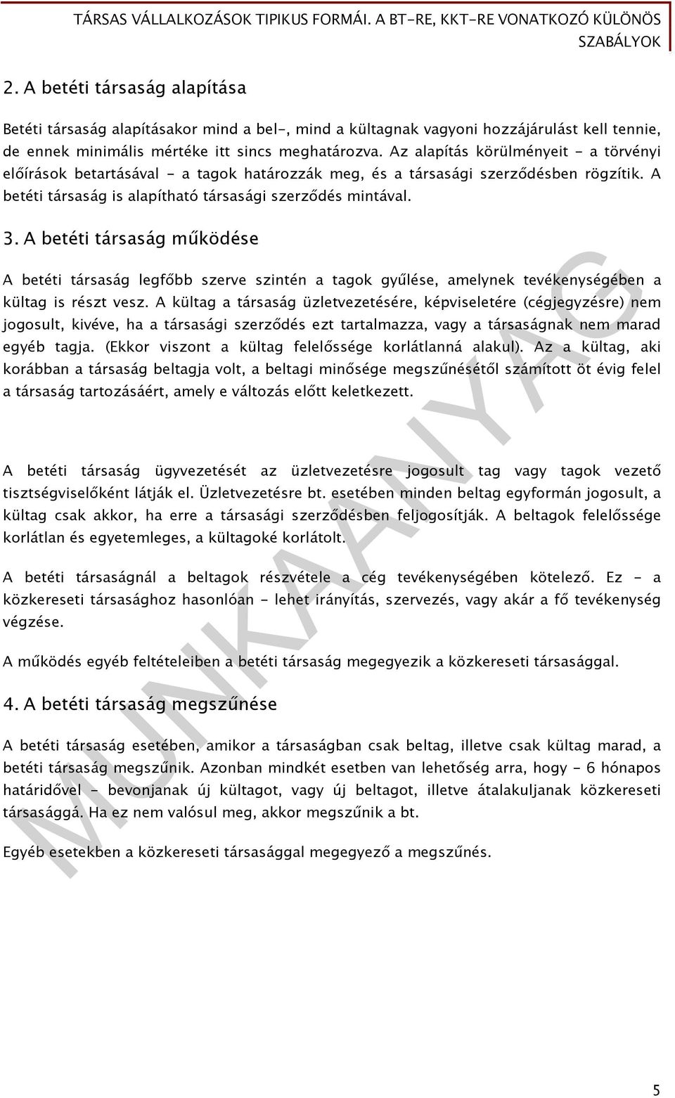 A betéti társaság működése A betéti társaság legfőbb szerve szintén a tagok gyűlése, amelynek tevékenységében a kültag is részt vesz.