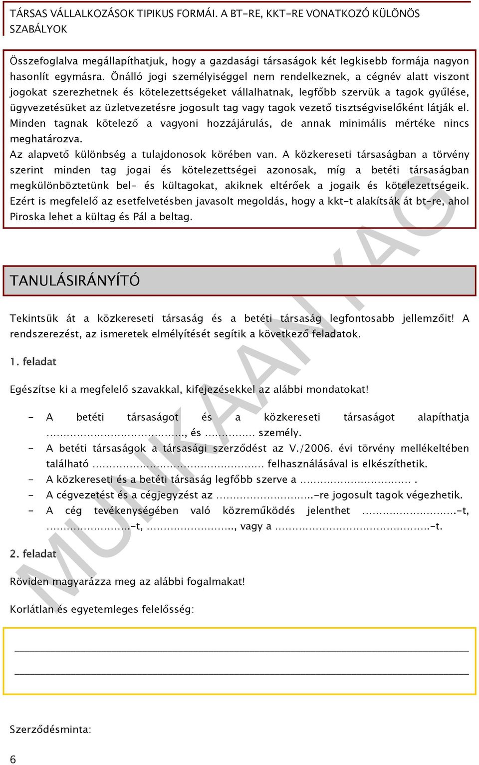 tag vagy tagok vezető tisztségviselőként látják el. Minden tagnak kötelező a vagyoni hozzájárulás, de annak minimális mértéke nincs meghatározva. Az alapvető különbség a tulajdonosok körében van.