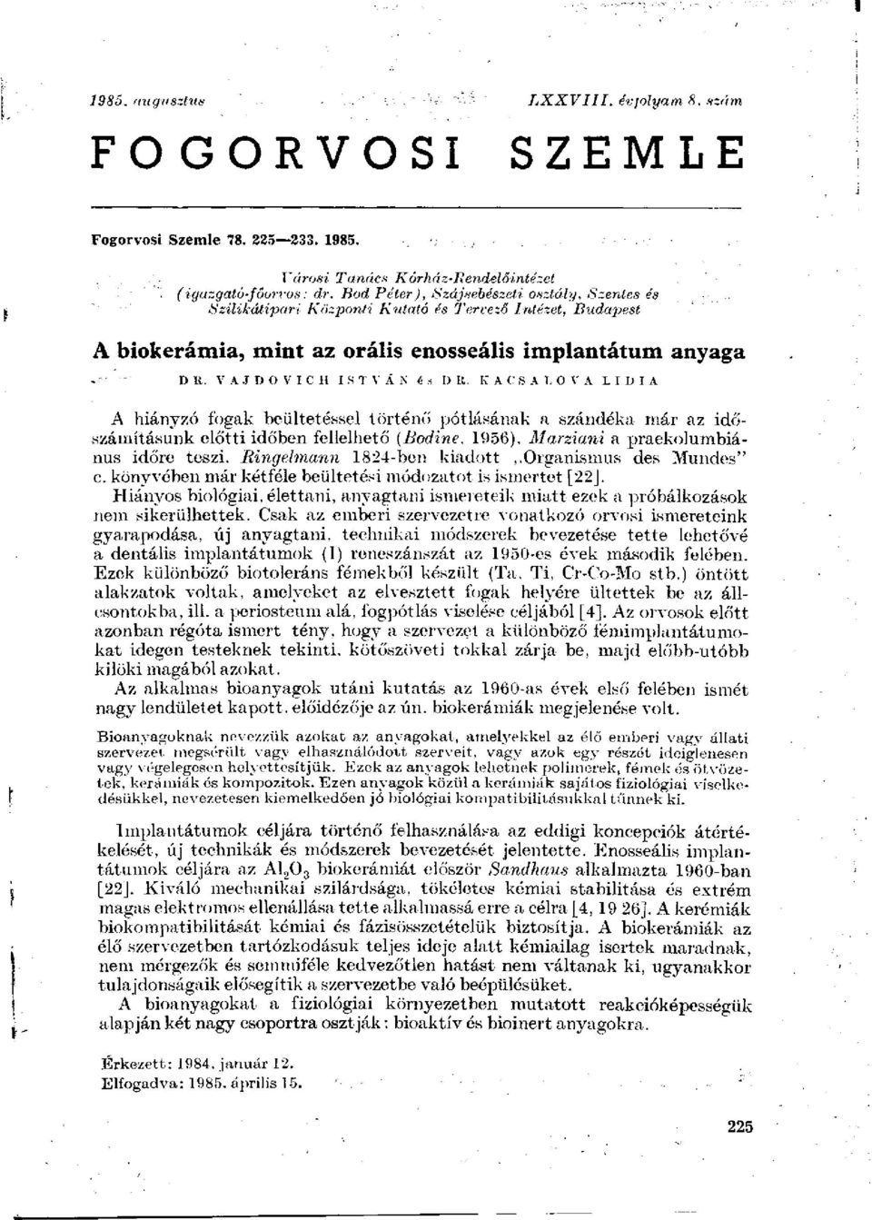 K A C S A L O V A LÍDIA A hiányzó fogak beültetéssel történő pótlásának a szándéka már az időszámításunk előtti időben fellelhető (Bodine, 1956). Marziani a praekolumbiánus időre teszi.