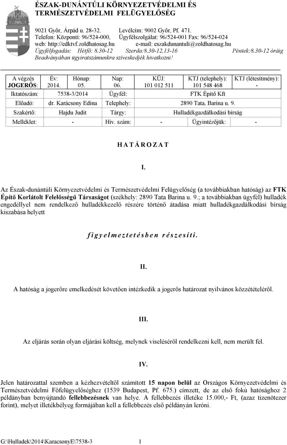 30-12,13-16 Péntek:8.30-12 óráig Beadványában ügyiratszámunkra szíveskedjék hivatkozni! A végzés JOGERŐS: Év: 2014. Hónap: 05. Nap: 06.