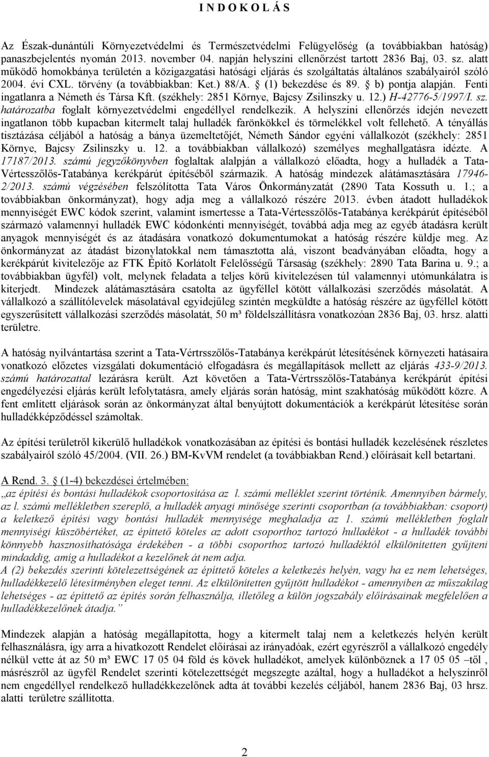 törvény (a továbbiakban: Ket.) 88/A. (1) bekezdése és 89. b) pontja alapján. Fenti ingatlanra a Németh és Társa Kft. (székhely: 2851 Környe, Bajcsy Zsilinszky u. 12.) H-42776-5/1997/I. sz.