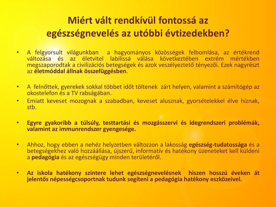 veszélyeztető tényezői. Ezek nagyrészt az életmóddal állnak összefüggésben. A felnőttek, gyerekek sokkal többet időt töltenek zárt helyen, valamint a számítógép az okostelefon és a TV rabságában.