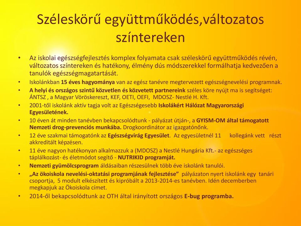 A helyi és országos szintű közvetlen és közvetett partnereink széles köre nyújt ma is segítséget: ÁNTSZ, a Magyar Vöröskereszt, KEF, OETI, OEFI, MDOSZ- Nestlé H. Kft.