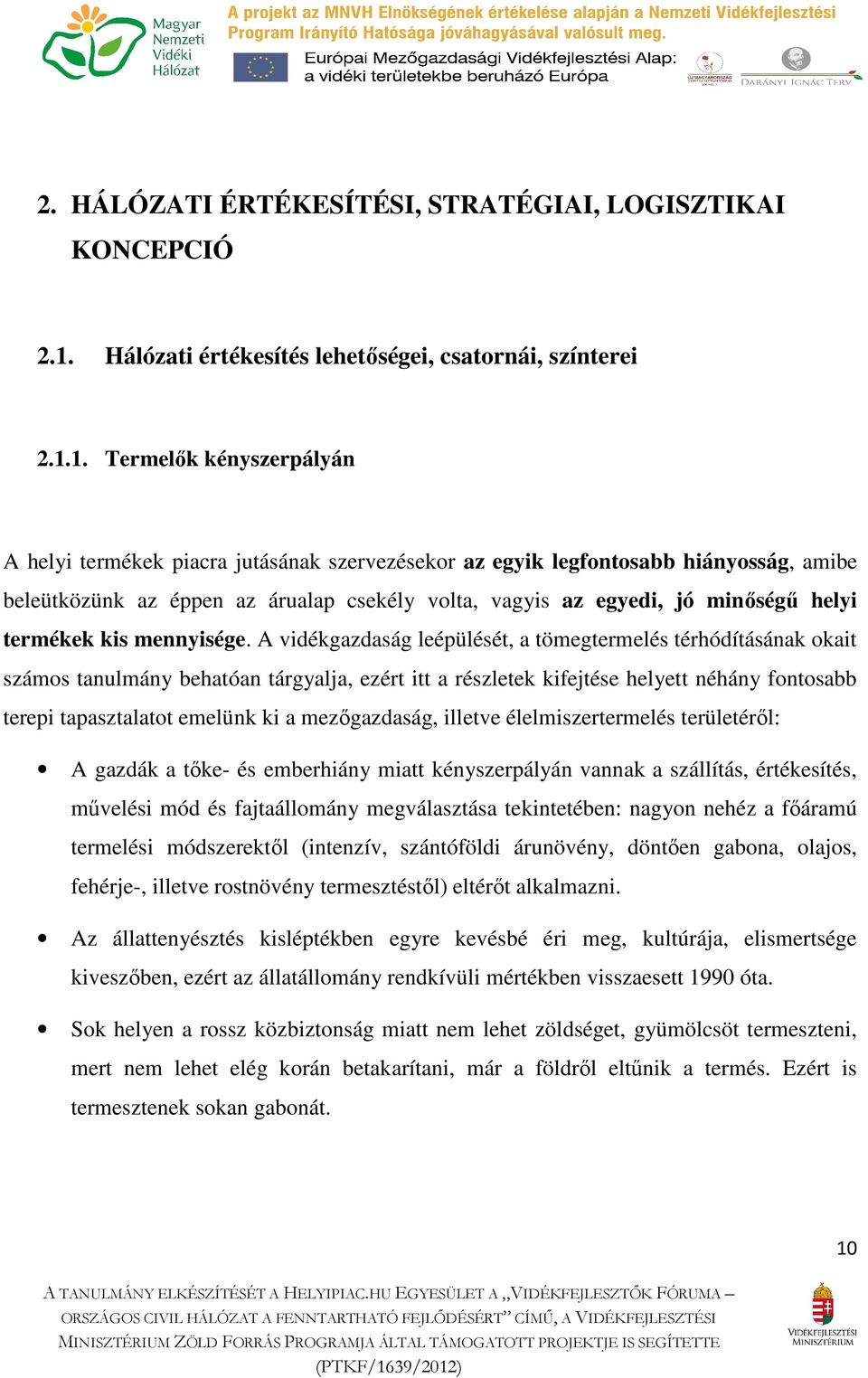 1. Termelők kényszerpályán A helyi termékek piacra jutásának szervezésekor az egyik legfontosabb hiányosság, amibe beleütközünk az éppen az árualap csekély volta, vagyis az egyedi, jó minőségű helyi