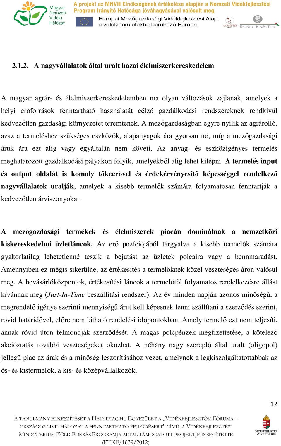 A mezőgazdaságban egyre nyílik az agrárolló, azaz a termeléshez szükséges eszközök, alapanyagok ára gyorsan nő, míg a mezőgazdasági áruk ára ezt alig vagy egyáltalán nem követi.