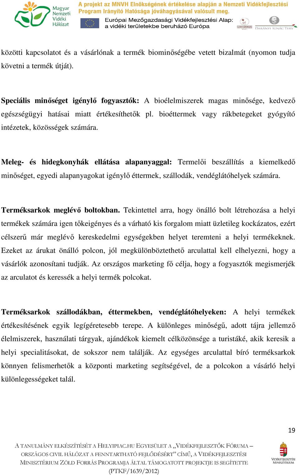 Meleg- és hidegkonyhák ellátása alapanyaggal: Termelői beszállítás a kiemelkedő minőséget, egyedi alapanyagokat igénylő éttermek, szállodák, vendéglátóhelyek számára. Terméksarkok meglévő boltokban.