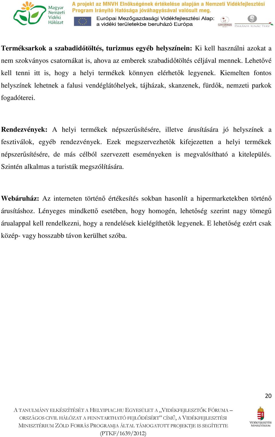 Rendezvények: A helyi termékek népszerűsítésére, illetve árusítására jó helyszínek a fesztiválok, egyéb rendezvények.