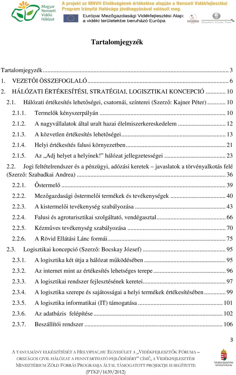 Helyi értékesítés falusi környezetben... 21 2.1.5. Az Adj helyet a helyinek! hálózat jellegzetességei... 23 2.2. Jogi feltételrendszer és a pénzügyi, adózási keretek javaslatok a törvényalkotás felé (Szerző: Szabadkai Andrea).