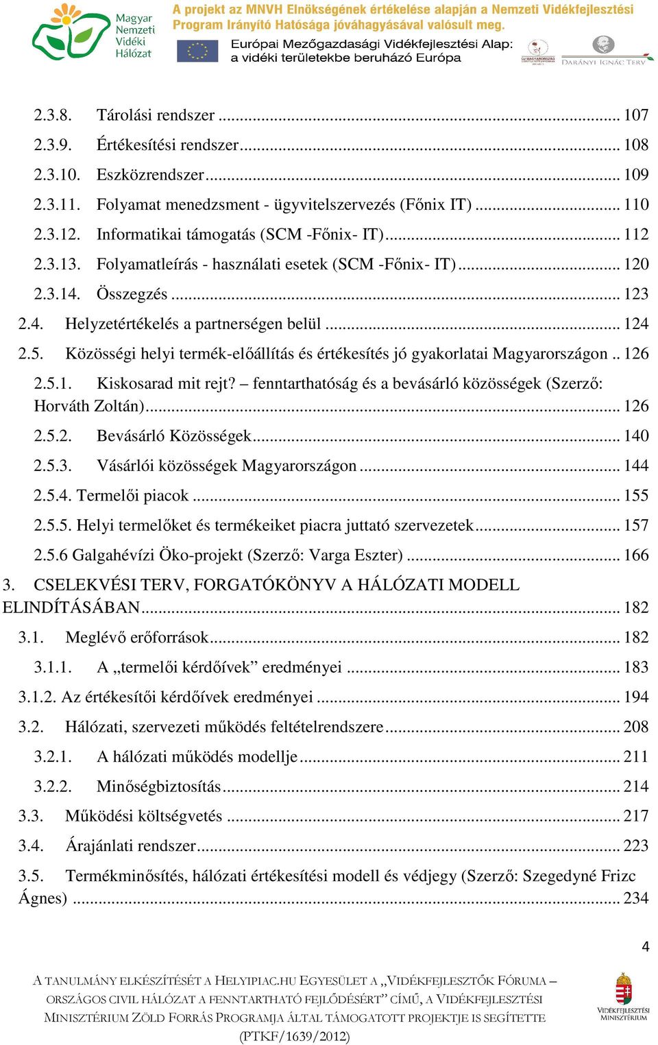 Közösségi helyi termék-előállítás és értékesítés jó gyakorlatai Magyarországon.. 126 2.5.1. Kiskosarad mit rejt? fenntarthatóság és a bevásárló közösségek (Szerző: Horváth Zoltán)... 126 2.5.2. Bevásárló Közösségek.