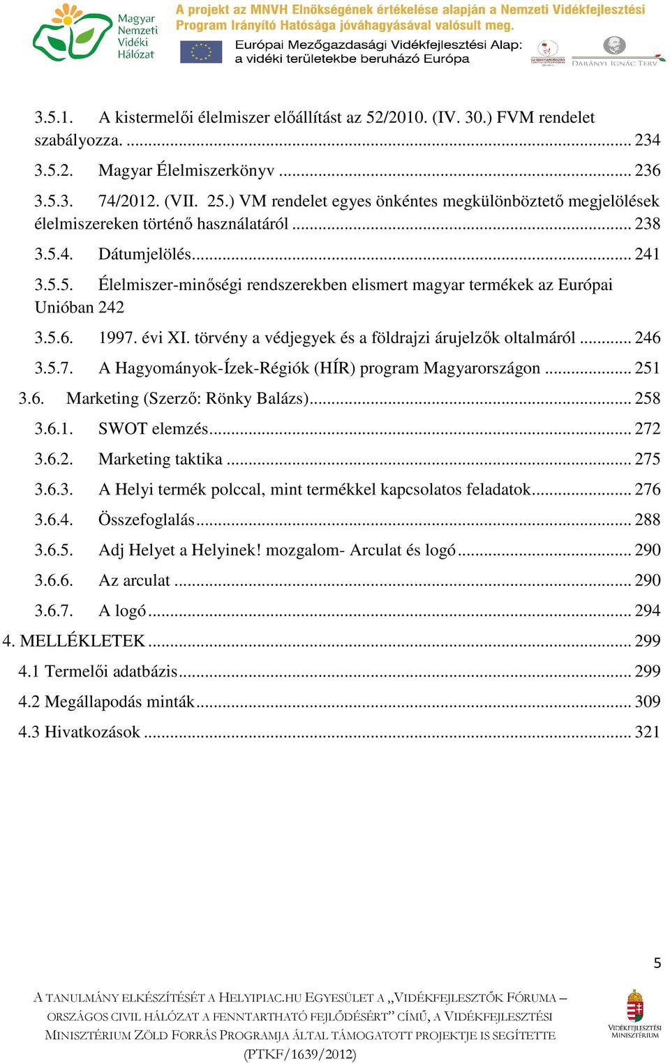 5.6. 1997. évi XI. törvény a védjegyek és a földrajzi árujelzők oltalmáról... 246 3.5.7. A Hagyományok-Ízek-Régiók (HÍR) program Magyarországon... 251 3.6. Marketing (Szerző: Rönky Balázs)... 258 3.6.1. SWOT elemzés.