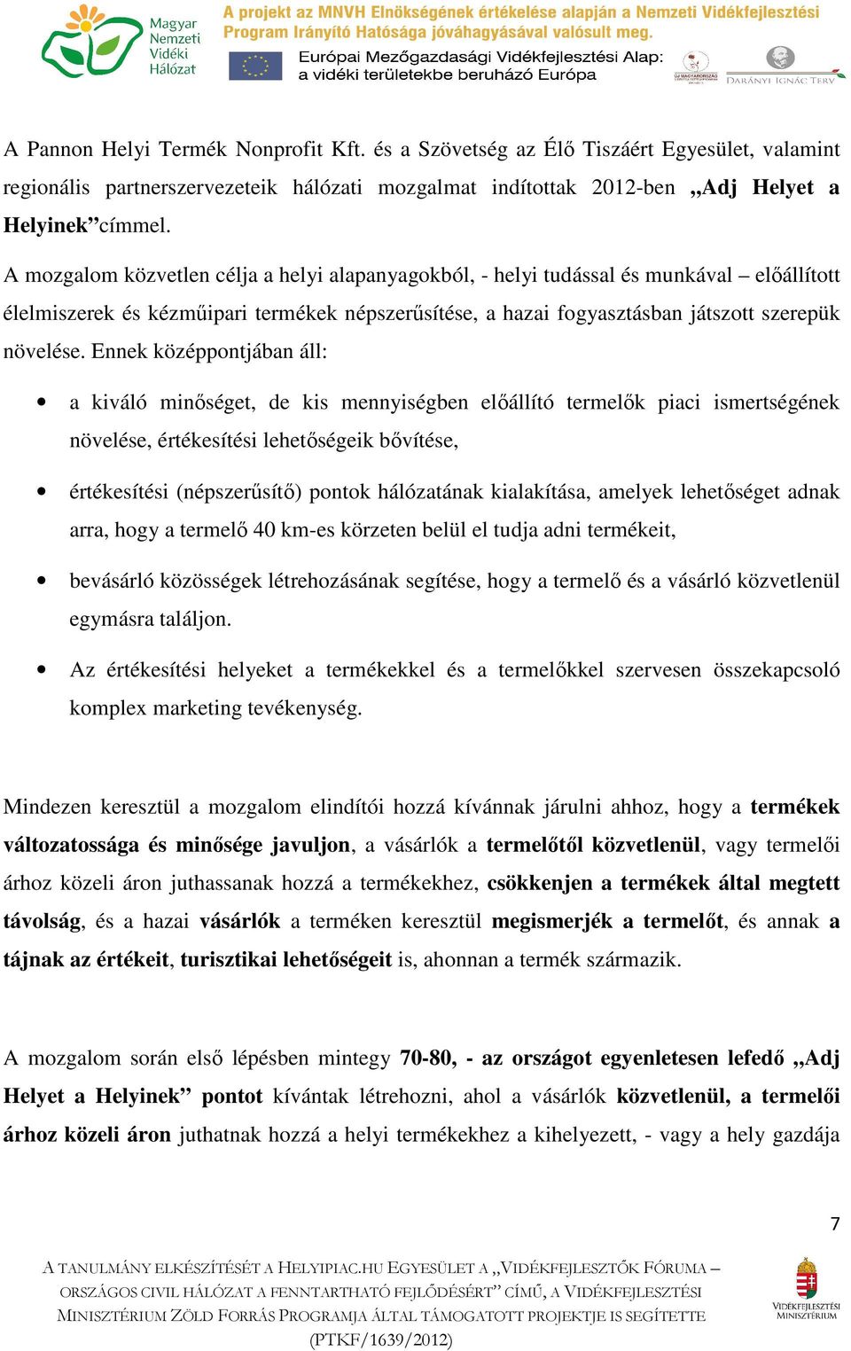 Ennek középpontjában áll: a kiváló minőséget, de kis mennyiségben előállító termelők piaci ismertségének növelése, értékesítési lehetőségeik bővítése, értékesítési (népszerűsítő) pontok hálózatának