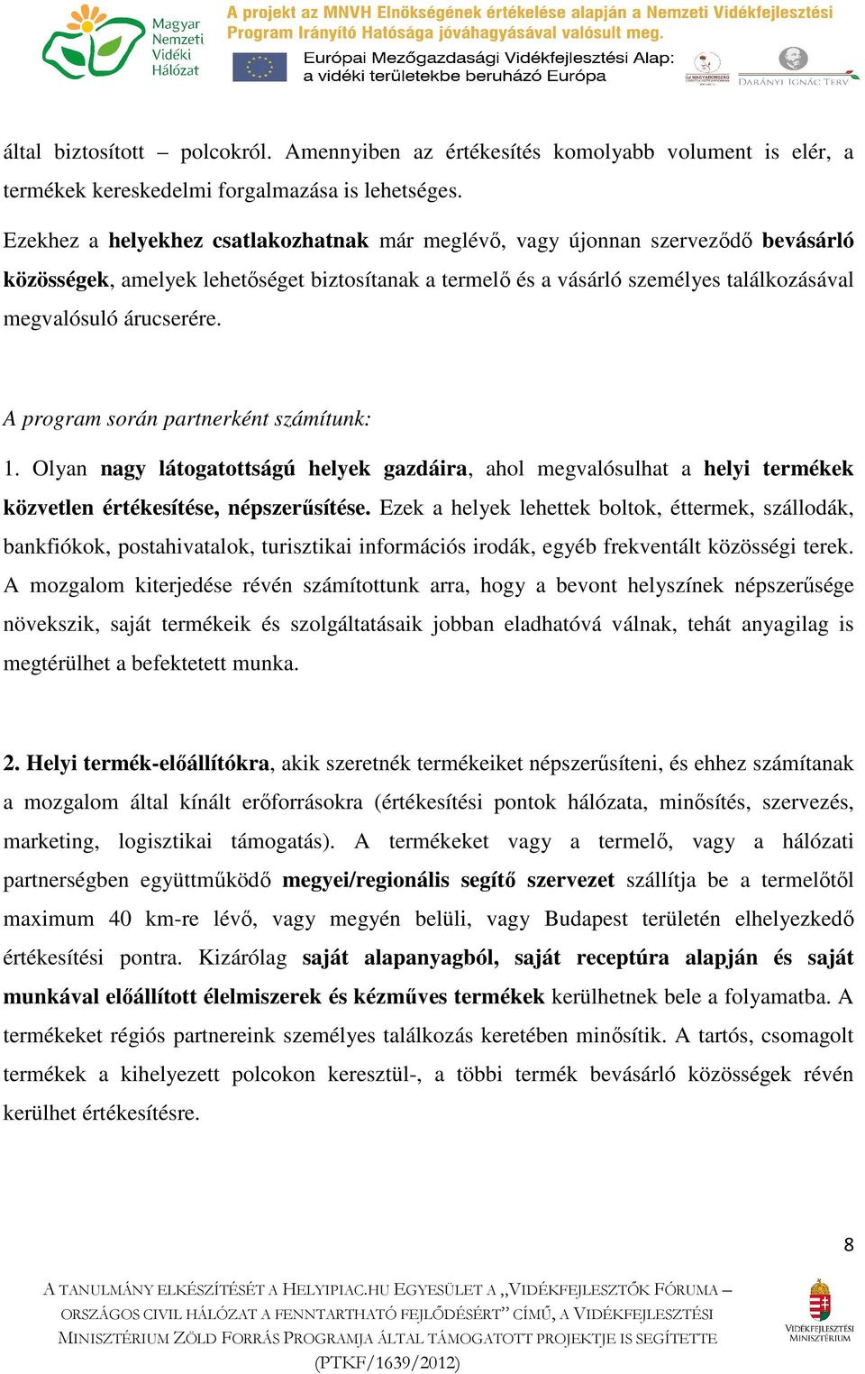 A program során partnerként számítunk: 1. Olyan nagy látogatottságú helyek gazdáira, ahol megvalósulhat a helyi termékek közvetlen értékesítése, népszerűsítése.