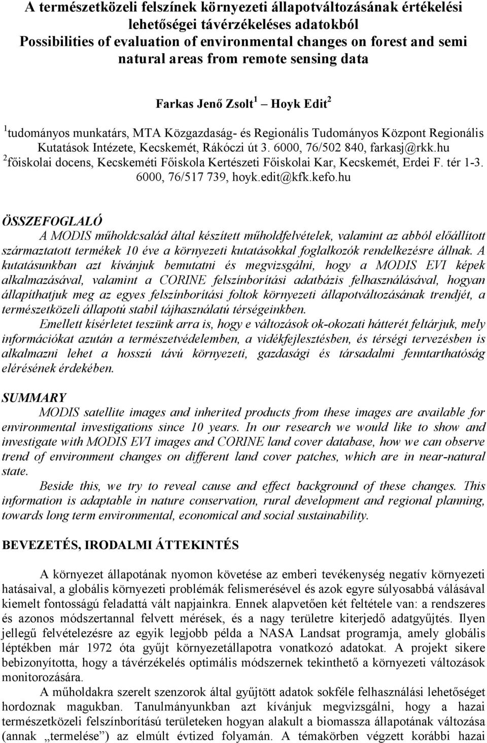 6000, 76/502 840, farkasj@rkk.hu 2 főiskolai docens, Kecskeméti Főiskola Kertészeti Főiskolai Kar, Kecskemét, Erdei F. tér 1-3. 6000, 76/517 739, hoyk.edit@kfk.kefo.