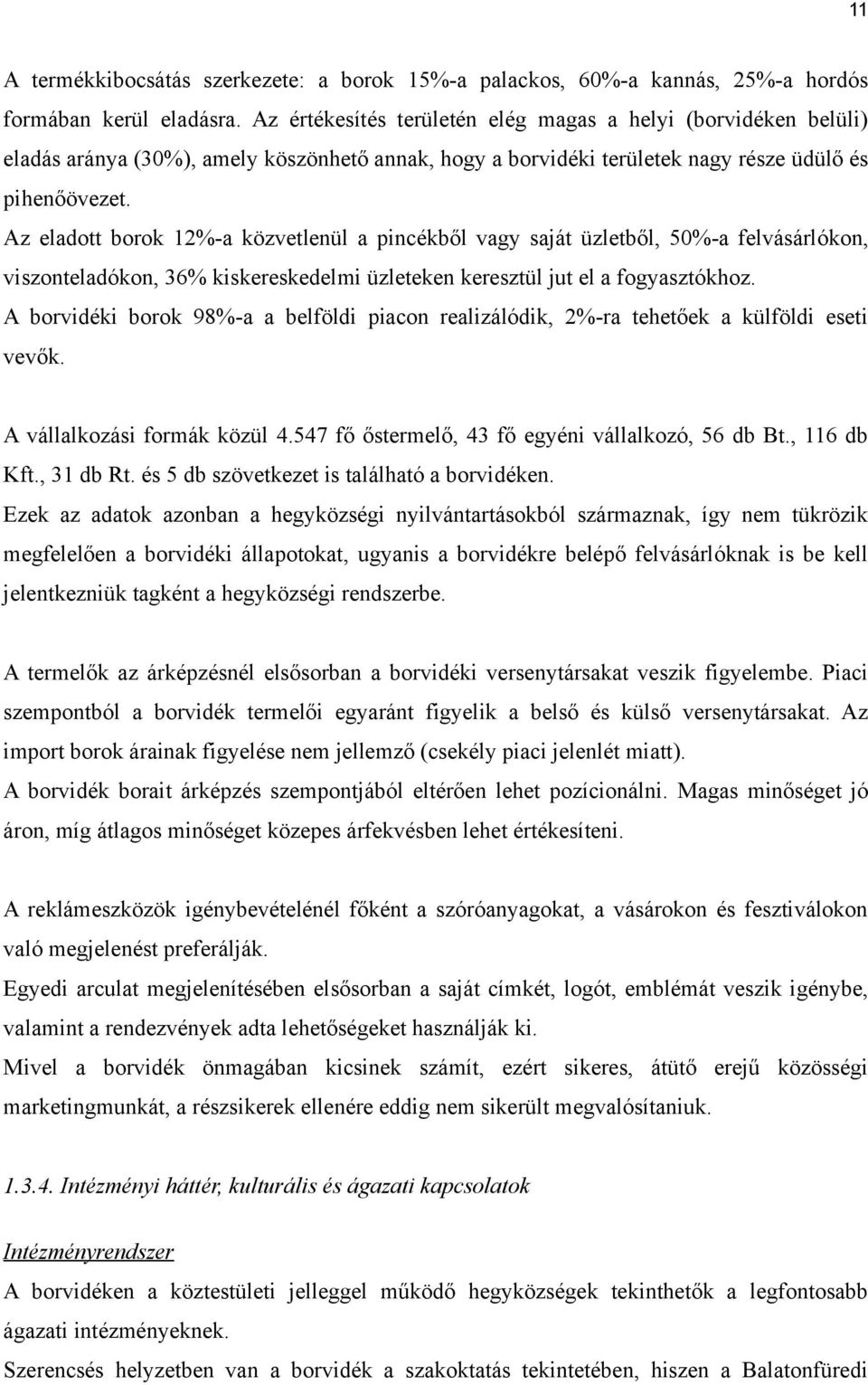 Az eladott borok 12%-a közvetlenül a pincékből vagy saját üzletből, 50%-a felvásárlókon, viszonteladókon, 36% kiskereskedelmi üzleteken keresztül jut el a fogyasztókhoz.